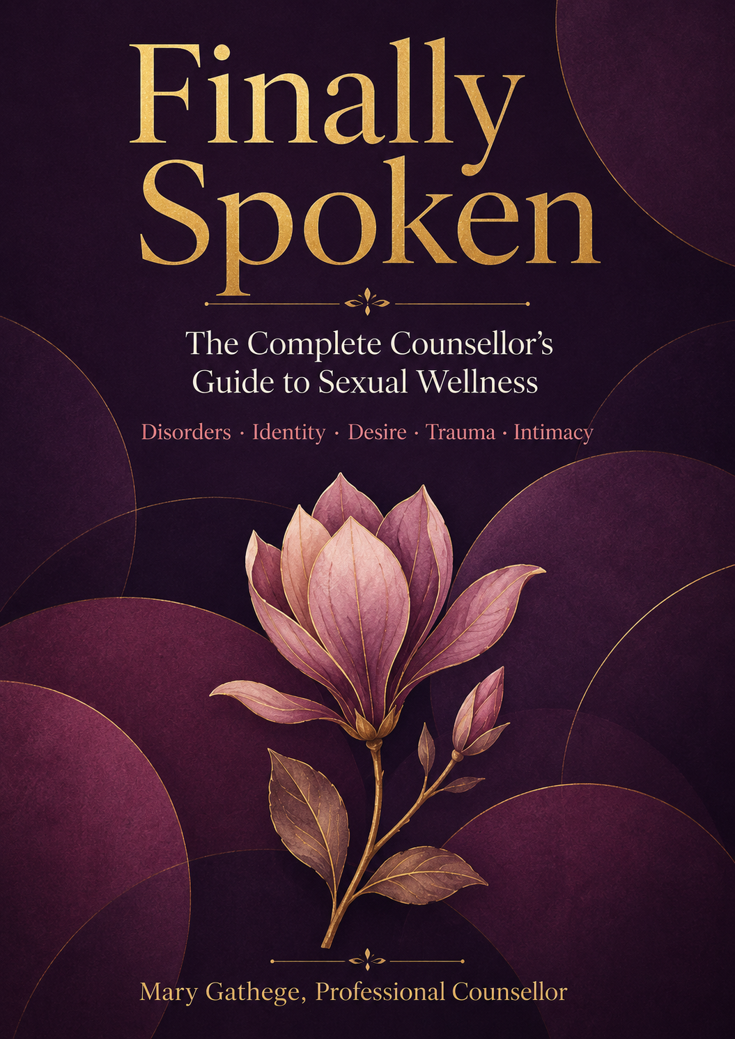 Finally Spoken: The Complete Counsellor's Guide to Sexual Wellness